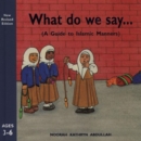 What Do We Say? : A Guide to Islamic Manners - Book