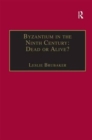 Byzantium in the Ninth Century: Dead or Alive? : Papers from the Thirtieth Spring Symposium of Byzantine Studies, Birmingham, March 1996 - Book