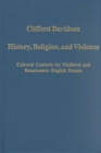 History, Religion, and Violence : Cultural Contexts for Medieval and Renaissance English Drama - Book