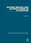 Sacred Images and Sacred Power in Byzantium - Book