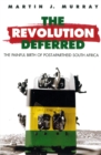 Revolution Deferred : The Painful Birth of Post-Apartheid South Africa - Book