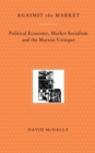 Against the Market : Political Economy, Market Socialism and the Marxist Critique - Book