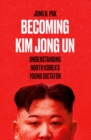 Becoming Kim Jong Un : Understanding North Korea's Young Dictator - Book