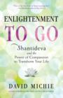 Enlightenment to Go : Shantideva and the Power of Compassion to Transform Your Life - eBook