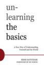 Unlearning the Basics : A New Way of Understanding Yourself and the World - eBook