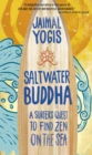 Saltwater Buddha : A Surfer's Quest to Find Zen on the Sea - eBook