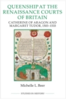 Queenship at the Renaissance Courts of Britain : Catherine of Aragon and Margaret Tudor, 1503-1533 - Book