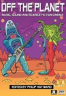 Off the Planet : Music, Sound and Science Fiction Cinema - Book