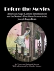 Before the Movies : American Magic Lantern Entertainment and the Nation's First Great Screen Artist, Joseph Boggs Beale - Book
