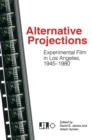 Alternative Projections : Experimental Film in Los Angeles, 1945-1980 - Book