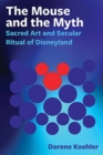 The Mouse and the Myth : Sacred Art and Secular Ritual of Disneyland - Book