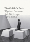 The Critics Part: Art Writings 1971-2013 : Art Writings 1971-2013 - Book