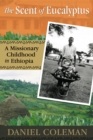 The Scent of Eucalyptus : A Missionary Childhood in Ethiopia - Book