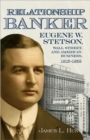 Relationship Banker : Eugene W. Stetson, Wall Street, and American Business, 1916-1959 - Book