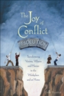 The Joy of Conflict Resolution : Transforming Victims, Villains and Heroes in the Workplace and at Home - Book