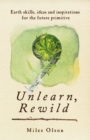 Unlearn, Rewild : Earth Skills, Ideas and Inspiration for the Future Primitive - Book