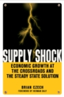 Supply Shock : Economic Growth at the Crossroads and the Steady State Solution - Book