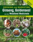 Growing and Marketing Ginseng, Goldenseal and other Woodland Medicinals : 2nd Edition - Book