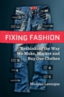 Fixing Fashion : Rethinking the Way We Make, Market and Buy Our Clothes - Book