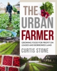 The Urban Farmer : Growing Food for Profit on Leased and Borrowed Land - Book