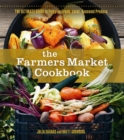 The Farmers Market Cookbook : The Ultimate Guide to Enjoying Fresh, Local, Seasonal Produce - Book