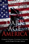 Dark Age America : Climate Change, Cultural Collapse, and the Hard Future Ahead - Book