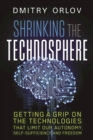 Shrinking the Technosphere : Getting a Grip on Technologies that Limit our Autonomy, Self-Sufficiency and Freedom - Book