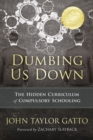 Dumbing Us Down - 25th Anniversary Hardback Edition : The Hidden Curriculum of Compulsory Schooling - 25th Anniversary Edition - Book