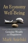 An Economy of Well-Being : Common-sense tools for building genuine wealth and happiness - Book