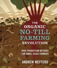 The Organic No-Till Farming Revolution : High-Production Methods for Small-Scale Farmers - Book