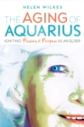 The Aging of Aquarius : Igniting Passion and Purpose as an Elder - Book