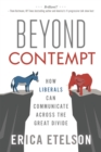 Beyond Contempt : How Liberals Can Communicate Across the Great Divide - Book