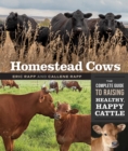 Homestead Cows : The Complete Guide to Raising Healthy, Happy Cattle - Book