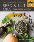 The Complete Guide to Seed and Nut Oils : Growing, Foraging, and Pressing - Book