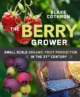 The Berry Grower : Small Scale Organic Fruit Production in the 21st Century - Book