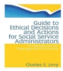 Guide to Ethical Decisions and Actions for Social Service Administrators : A Handbook for Managerial Personnel - Book