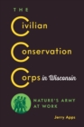 The Civilian Conservation Corps in Wisconsin : Nature's Army at Work - eBook