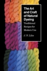 The Art and Craft of Natural Dyeing : Traditional Recipes for Modern Use - Book