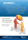 Becoming a Trusted Business Advisor : How to Add Value, Improve Client Loyalty, and Increase Profits - Book