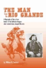 The Man from the Rio Grande : A Biography of Harry Love, Leader of the California Rangers who tracked down Joaquin Murrieta - Book