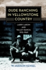 Dude Ranching in Yellowstone Country : Larry Larom and Valley Ranch, 1915-1969 - Book