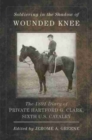 Soldiering in the Shadow of Wounded Knee : The 1891 Diary of Private Hartford G. Clark, Sixth U.S. Cavalry - Book