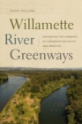 Willamette River Greenways : Navigating the Currents of Conservation Policy and Practice - Book