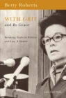 With Grit and by Grace : Breaking Trails in Law and Politics, A Memoir - Book