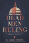 Dead Men Ruling : How to Restore Fiscal Freedom and Rescue Our Future - eBook