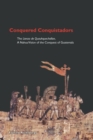 Conquered Conquistadors : The Lienzo de Quauhquechollan, A Nahua Vision of the Conquest of Guatemala - Book