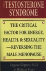 The Testosterone Syndrome : The Critical Factor for Energy, Health, and Sexuality-Reversing the Male Menopause - Book