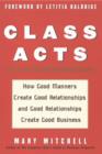 Class Acts : How Good Manners Create Good Relationships and Good Relationships Create Good Business - Book