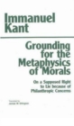 Grounding for the Metaphysics of Morals : with On a Supposed Right to Lie because of Philanthropic... - Book