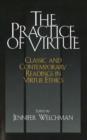 The Practice of Virtue : Classic and Contemporary Readings in Virtue Ethics - Book